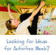 Looking for Ideas for Activities Week? Looking for Ideas for Activities Week?